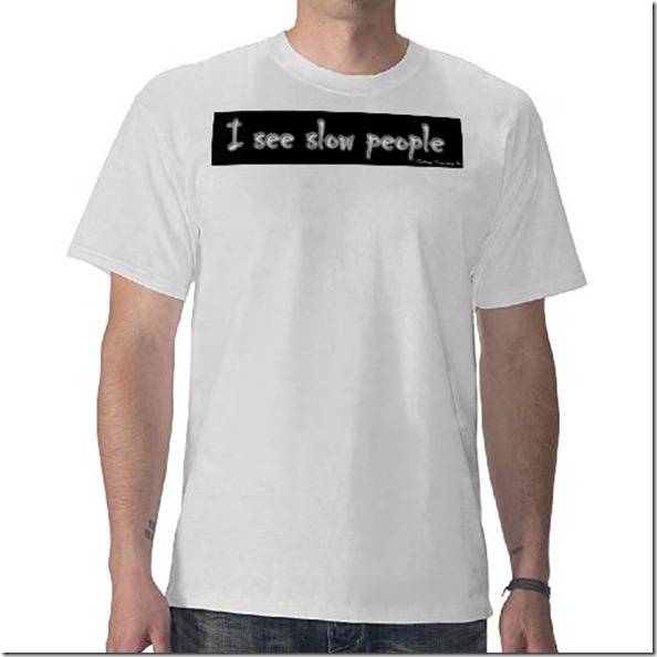 I see slow people